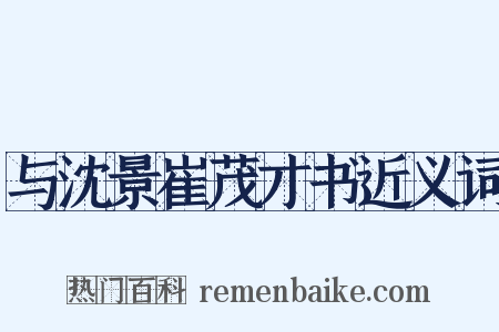 与沈景崔茂才书近义词是什么意思的图片